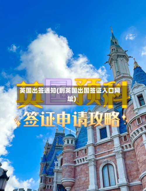 英国出签通知(到英国出国签证入口网址)-第2张图片