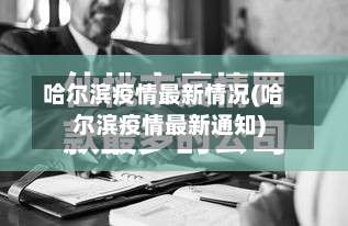 哈尔滨疫情最新情况(哈尔滨疫情最新通知)-第2张图片