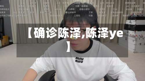 【确诊陈泽,陈泽ye】-第2张图片