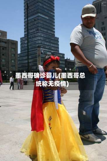 墨西哥确诊婴儿(墨西哥总统称无疫情)