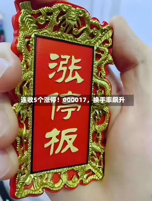连收5个涨停！000017	，换手率飙升-第2张图片