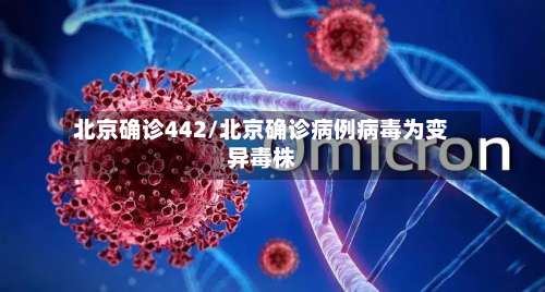 北京确诊442/北京确诊病例病毒为变异毒株