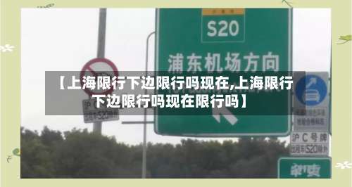 【上海限行下边限行吗现在,上海限行下边限行吗现在限行吗】
