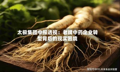 太极集团中报透视：老牌中药企业转型背后的现实困境-第2张图片