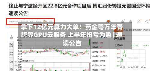 拿下12亿元算力大单!药企粤万年青跨界GPU云服务 上半年扭亏为盈 | 速读公告-第1张图片