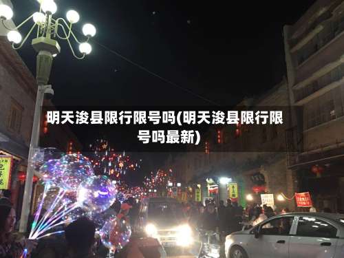 明天浚县限行限号吗(明天浚县限行限号吗最新)-第2张图片
