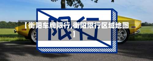 【衡阳车牌限行,衡阳限行区域地图】-第3张图片