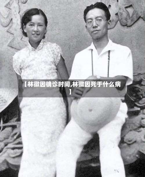 【林徽因确诊时间,林徽因死于什么病】-第3张图片