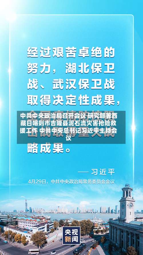 中共中央政治局召开会议 研究部署西藏日喀则市吉隆县泥石流灾害抢险救援工作 中共中央总书记习近平主持会议