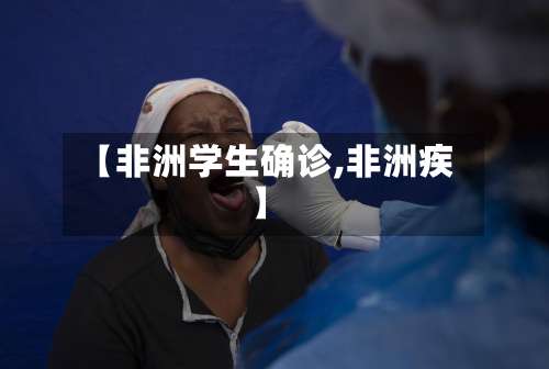 【非洲学生确诊,非洲疾】