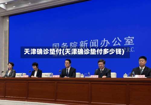 天津确诊垫付(天津确诊垫付多少钱)-第3张图片