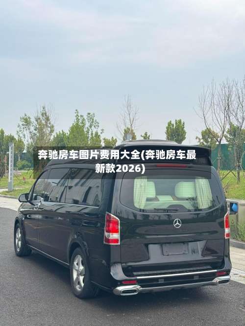 奔驰房车图片费用大全(奔驰房车最新款2026)