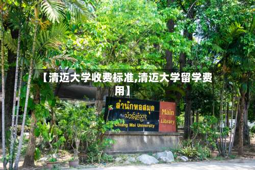 【清迈大学收费标准,清迈大学留学费用】-第3张图片