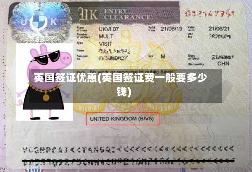 英国签证优惠(英国签证费一般要多少钱)