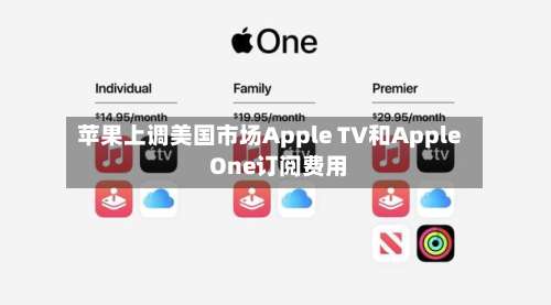 苹果上调美国市场Apple TV和Apple One订阅费用
-第1张图片