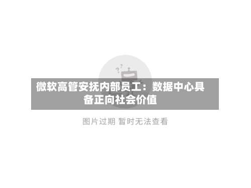 微软高管安抚内部员工:数据中心具备正向社会价值-第2张图片