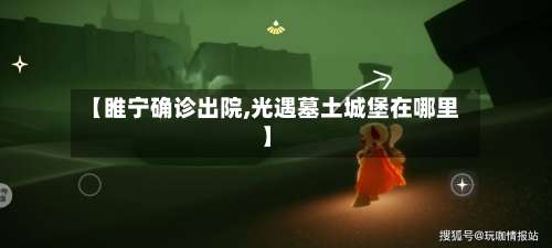 【睢宁确诊出院,光遇墓土城堡在哪里】-第2张图片