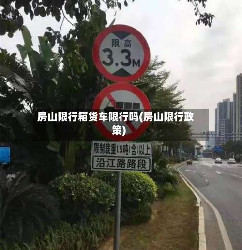 房山限行箱货车限行吗(房山限行政策)