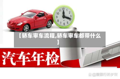 【轿车审车流程,轿车审车都带什么】-第3张图片