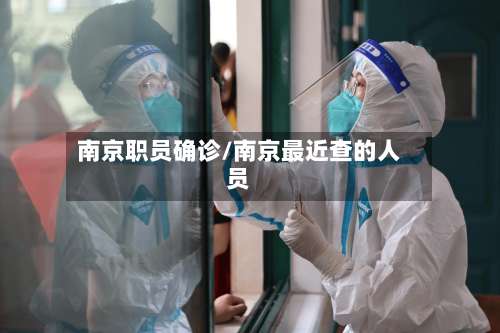 南京职员确诊/南京最近查的人员-第2张图片