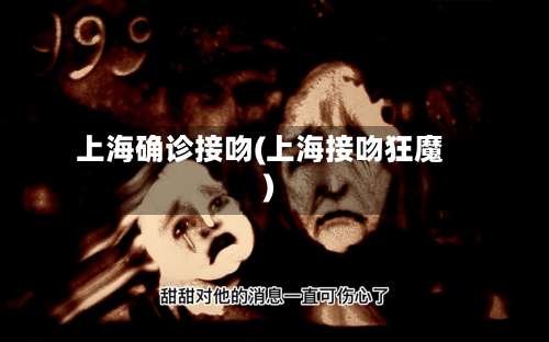 上海确诊接吻(上海接吻狂魔)-第3张图片
