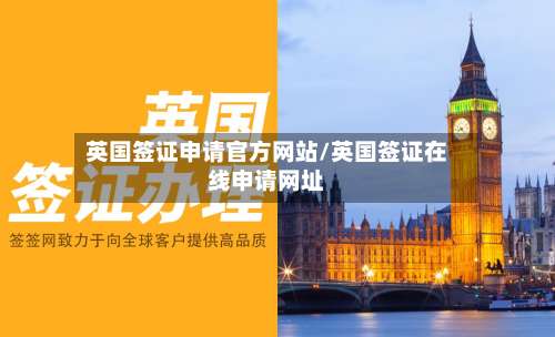 英国签证申请官方网站/英国签证在线申请网址