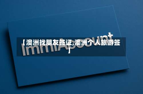 【澳洲找朋友签证,澳洲个人旅游签】