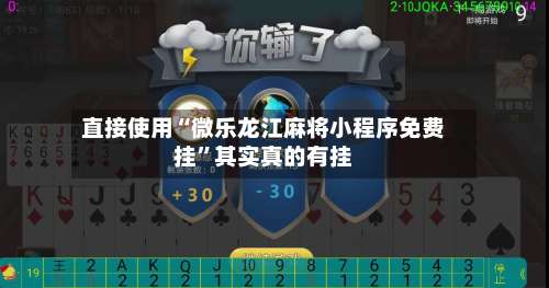 直接使用“微乐龙江麻将小程序免费挂”其实真的有挂-第2张图片
