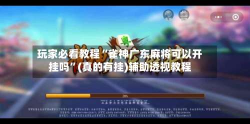 玩家必看教程“雀神广东麻将可以开挂吗”(真的有挂)辅助透视教程-第2张图片