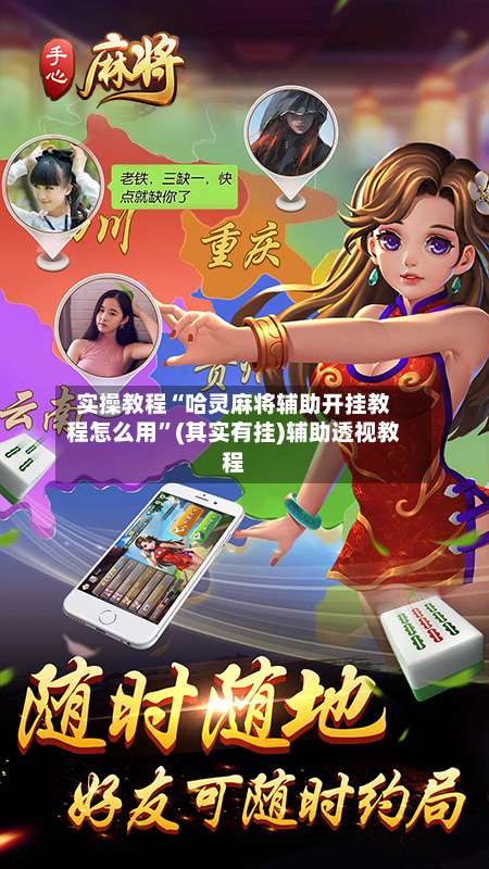 实操教程“哈灵麻将辅助开挂教程怎么用”(其实有挂)辅助透视教程