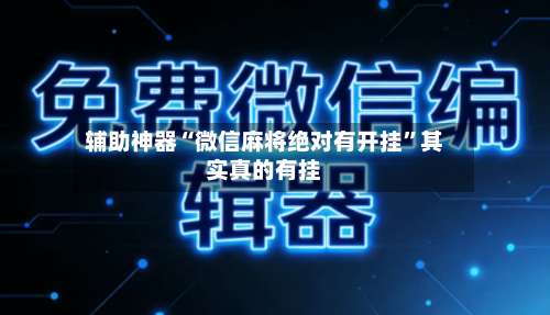 辅助神器“微信麻将绝对有开挂”其实真的有挂-第2张图片