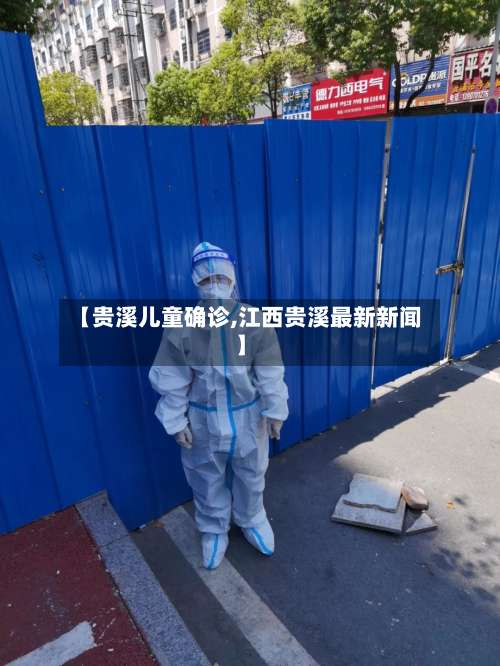 【贵溪儿童确诊,江西贵溪最新新闻】-第2张图片