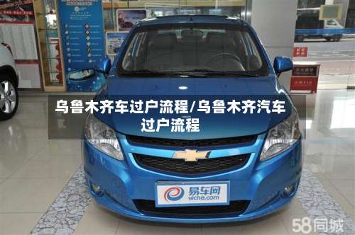 乌鲁木齐车过户流程/乌鲁木齐汽车过户流程