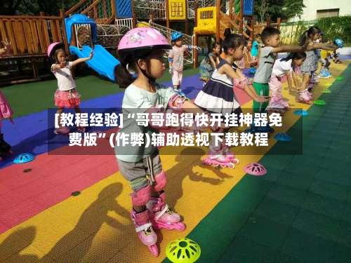 [教程经验]“哥哥跑得快开挂神器免费版	”(作弊)辅助透视下载教程-第3张图片