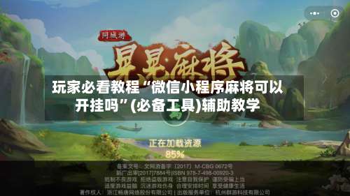 玩家必看教程“微信小程序麻将可以开挂吗”(必备工具)辅助教学