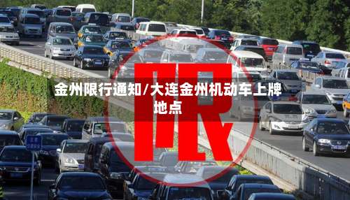 金州限行通知/大连金州机动车上牌地点