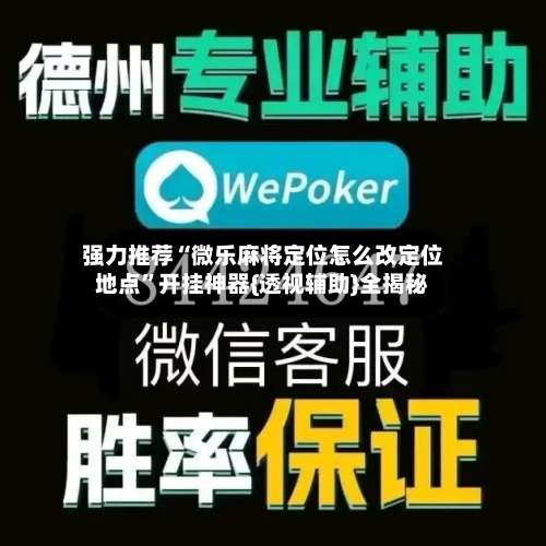 强力推荐“微乐麻将定位怎么改定位地点”开挂神器{透视辅助}全揭秘-第2张图片