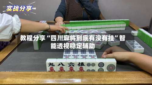 教程分享“四川麻将到底有没有挂”智能透视稳定辅助-第2张图片
